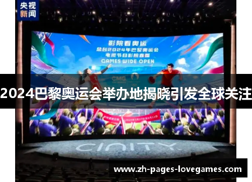 2024巴黎奥运会举办地揭晓引发全球关注